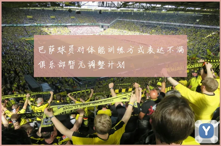 巴萨球员对体能训练方式表达不满俱乐部暂无调整计划